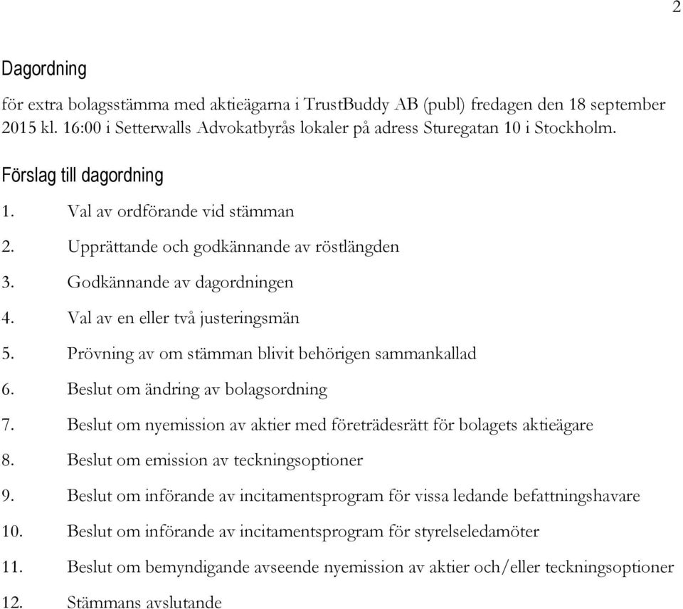 Prövning av om stämman blivit behörigen sammankallad 6. Beslut om ändring av bolagsordning 7. Beslut om nyemission av aktier med företrädesrätt för bolagets aktieägare 8.