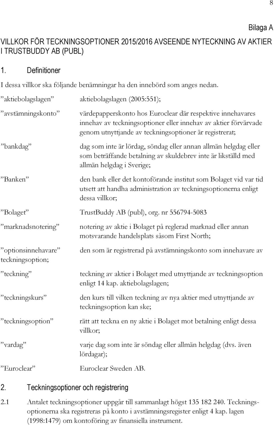 förvärvade genom utnyttjande av teckningsoptioner är registrerat; dag som inte är lördag, söndag eller annan allmän helgdag eller som beträffande betalning av skuldebrev inte är likställd med allmän