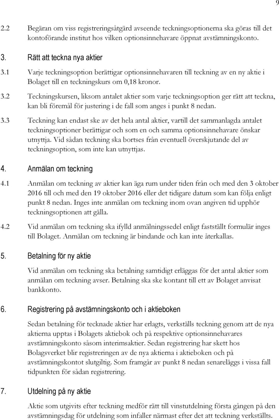 2 Teckningskursen, liksom antalet aktier som varje teckningsoption ger rätt att teckna, kan bli föremål för justering i de fall som anges i punkt 8 nedan. 3.