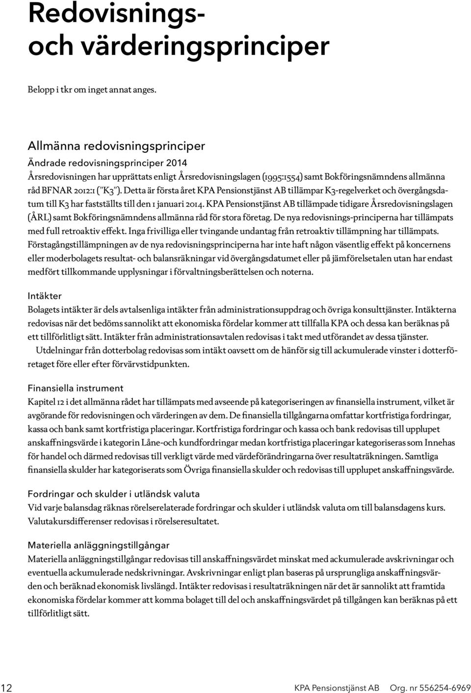 Detta är första året KPA Pensionstjänst AB tillämpar K3-regelverket och övergångsdatum till K3 har fastställts till den 1 januari 2014.