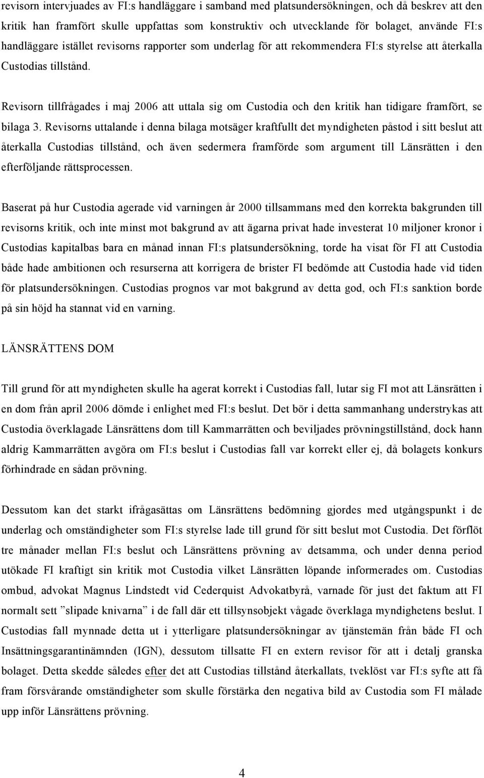 Revisorn tillfrågades i maj 2006 att uttala sig om Custodia och den kritik han tidigare framfört, se bilaga 3.