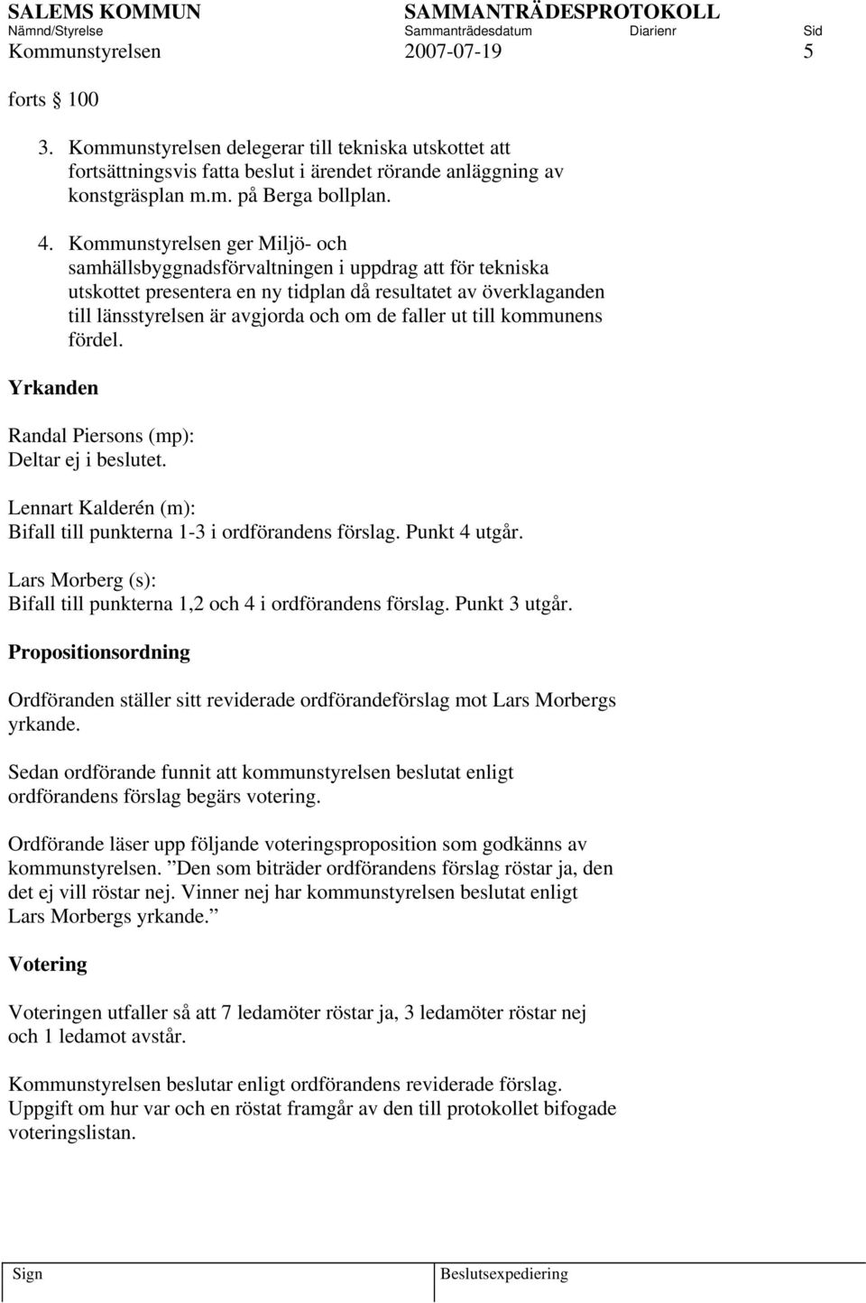 faller ut till kommunens fördel. Yrkanden Randal Piersons (mp): Deltar ej i beslutet. Lennart Kalderén (m): Bifall till punkterna 1-3 i ordförandens förslag. Punkt 4 utgår.