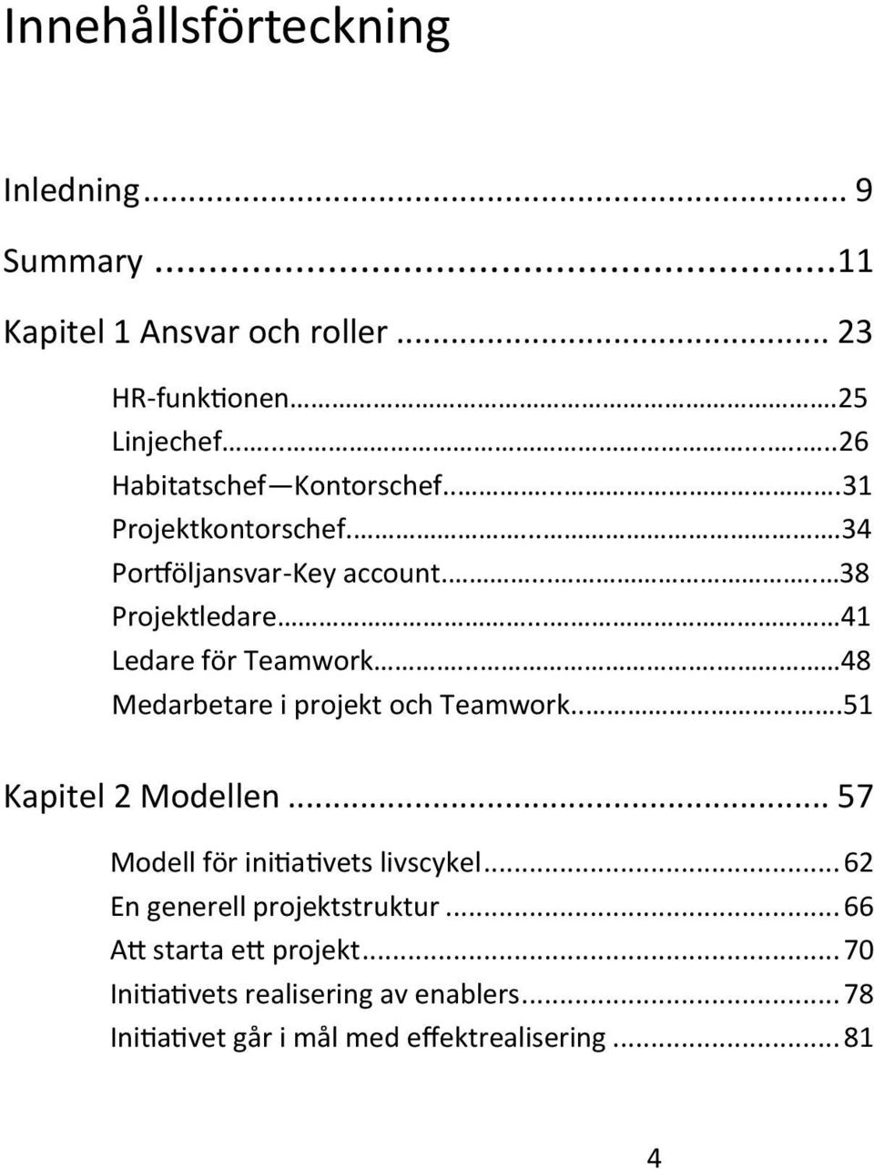 .. 41 Ledare för Teamwork.... 48 Medarbetare i projekt och Teamwork...51 Kapitel 2 Modellen... 57 Modell för initiativets livscykel.