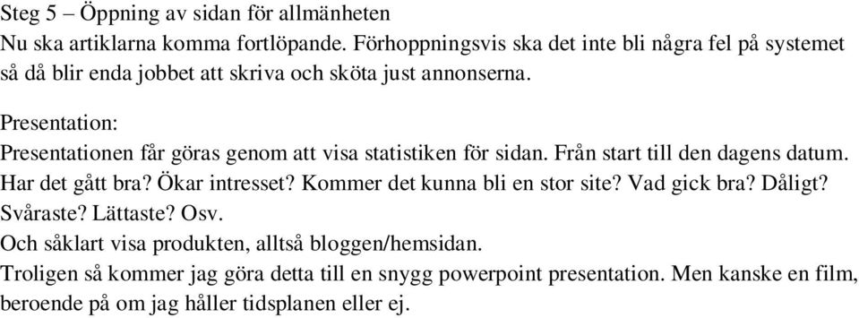 Presentation: Presentationen får göras genom att visa statistiken för sidan. Från start till den dagens datum. Har det gått bra? Ökar intresset?