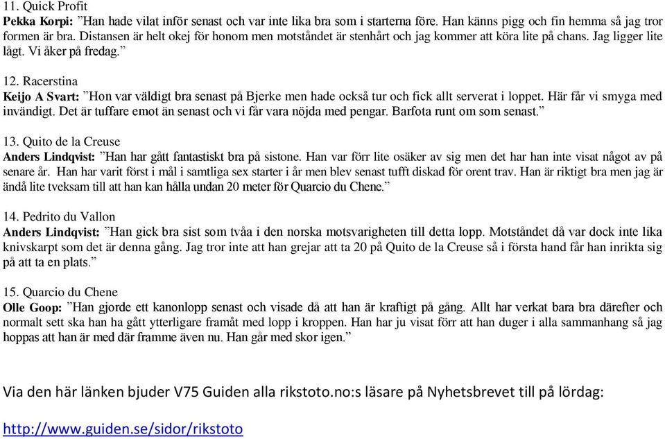 Racerstina Keijo A Svart: Hon var väldigt bra senast på Bjerke men hade också tur och fick allt serverat i loppet. Här får vi smyga med invändigt.