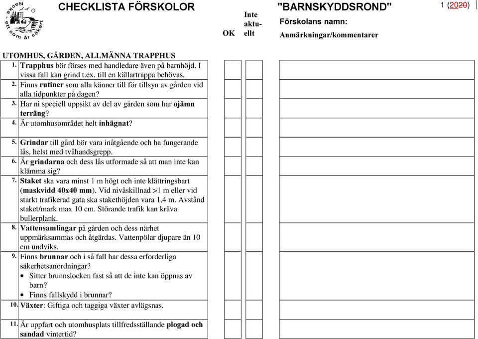 *ULQGDU till gård bör vara inåtgående och ha fungerande lås, helst med tvåhandsgrepp. ÄrJULQGDUQDoch dess lås utformade så att man inte kan klämma sig?