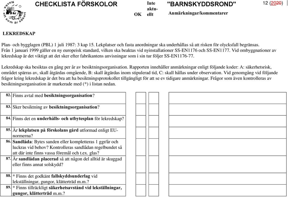 Vid ombyggnationer av lekredskap är det viktigt att det sker efter fabrikantens anvisningar som i sin tur följer SS-EN1176-77. Lekredskap ska besiktas en gång per år av besiktningsorganisation.