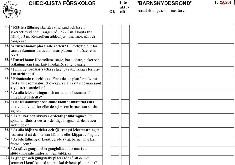 5XWVFKEDQD: Kontrolleras stege, handledare, staket och utåkningsytan i marknivå nedanför rutschbanan? * Finns det EURPVVWUlFND i slutet på rutschkana i form av PVWULGVDQG?