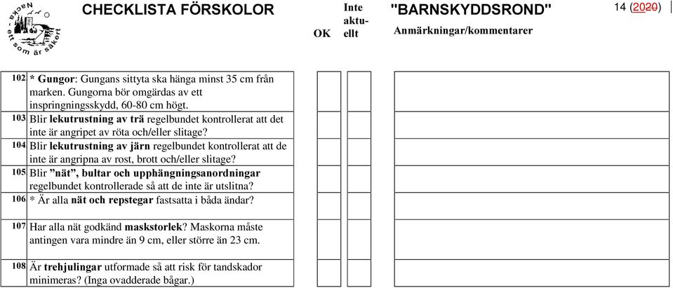 Blir OHNXWUXVWQLQJDYMlUQ regelbundet kontrollerat att de inte är angripna av rost, brott och/eller slitage?
