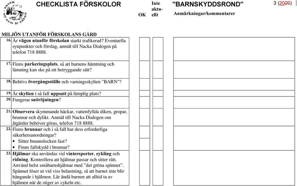 Fungerar VQ U MQLQJHQ? 2EVHUYHUDskymmandehäckar, vattenfyllda diken, gropar, brunnar och dylikt. Anmäl till Nacka Dialogen om åtgärder behöver göras, telefon 718 8888.