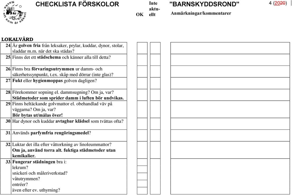 6WlGPHWRGHUVRPVSULGHUGDPPLOXIWHQE UXQGYLNDV Finns heltäckande golvmattor el. obehandlad väv på väggarna? Om ja, var? % UE\WDVXWPnODV YHU Har dynor och kuddar DYWDJEDUNOlGVHO som tvättas ofta?