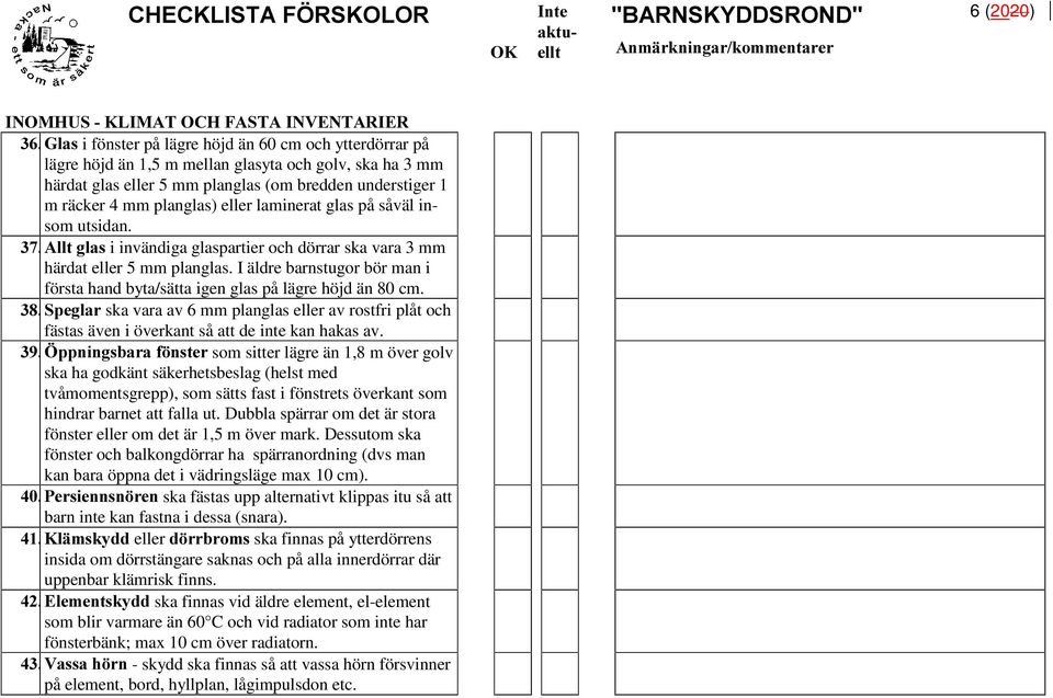 räcker 4 mm planglas) eller laminerat glas på såväl insom utsidan. $OOWJODVi invändiga glaspartier och dörrar ska vara 3 mm härdat eller 5 mm planglas.