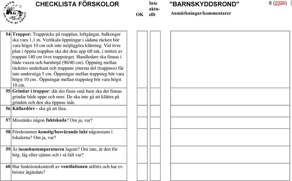 Öppning mellan räcketes underkant och trappans yttersta del (trappnos) får inte understiga 5 cm. Öppningar mellan trappsteg bör vara högst 10 cm.