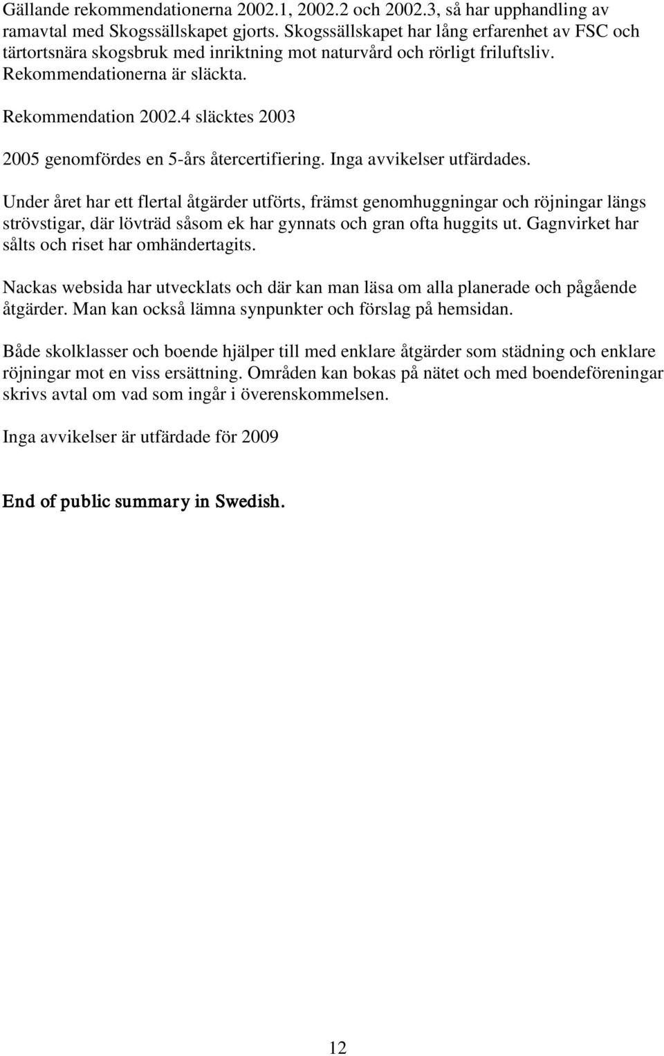 4 släcktes 2003 2005 genomfördes en 5-års återcertifiering. Inga avvikelser utfärdades.