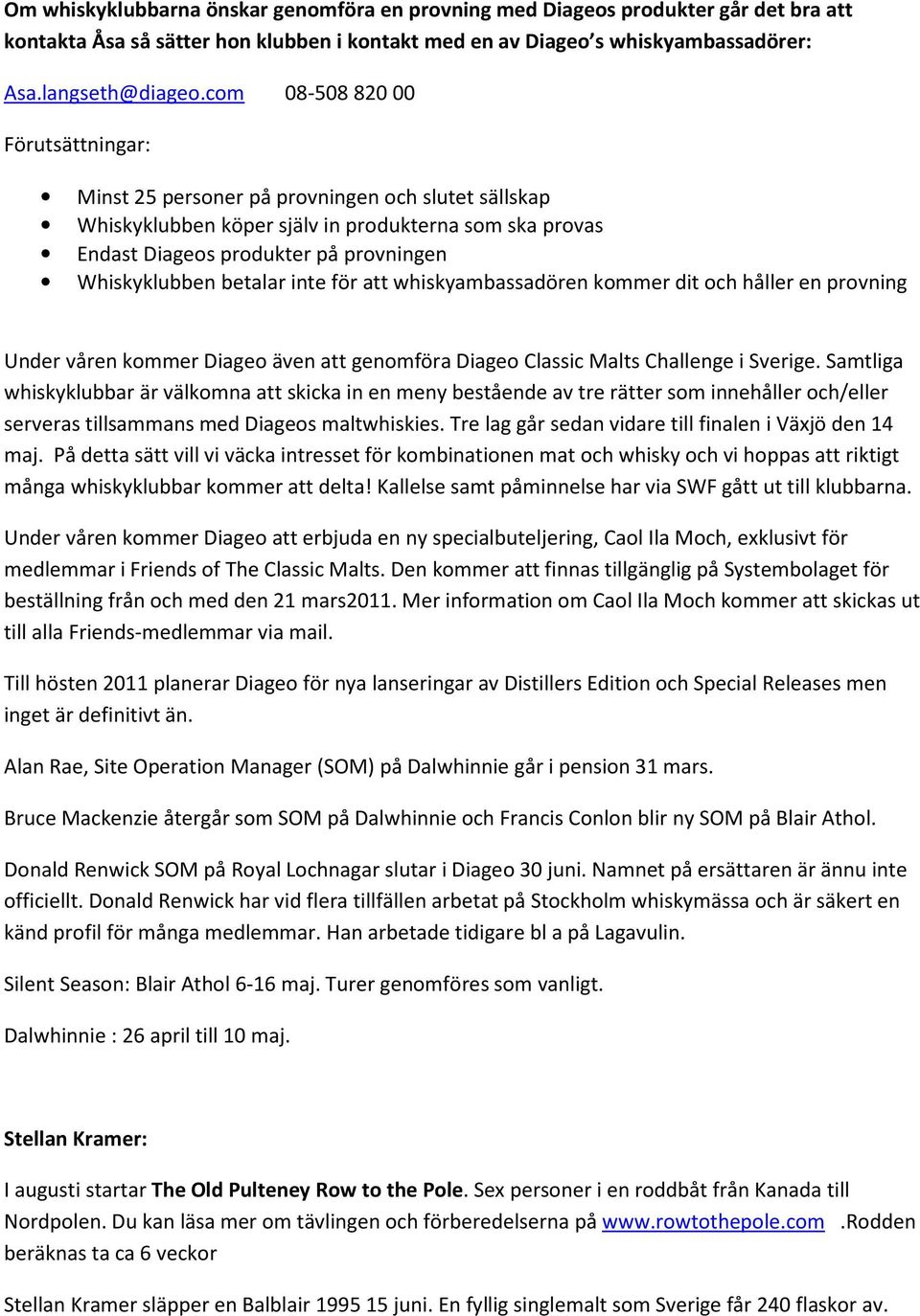 betalar inte för att whiskyambassadören kommer dit och håller en provning Under våren kommer Diageo även att genomföra Diageo Classic Malts Challenge i Sverige.