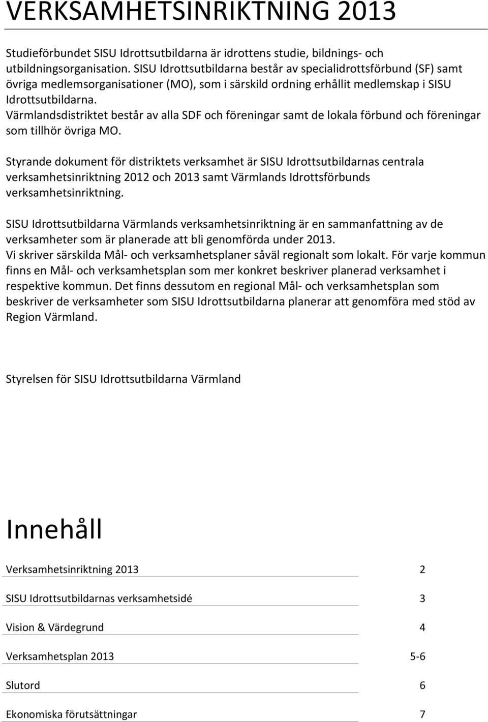 Värmlandsdistriktet består av alla SDF och föreningar samt de lokala förbund och föreningar som tillhör övriga MO.