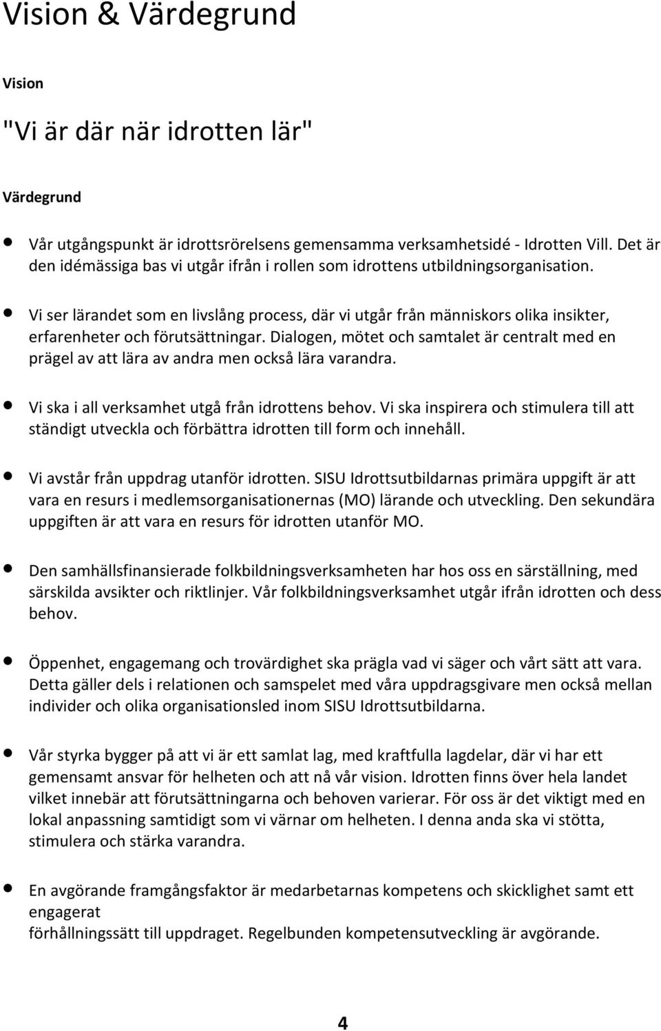 Vi ser lärandet som en livslång process, där vi utgår från människors olika insikter, erfarenheter och förutsättningar.