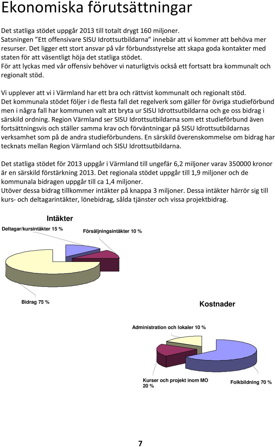 För att lyckas med vår offensiv behöver vi naturligtvis också ett fortsatt bra kommunalt och regionalt stöd. Vi upplever att vi i Värmland har ett bra och rättvist kommunalt och regionalt stöd.