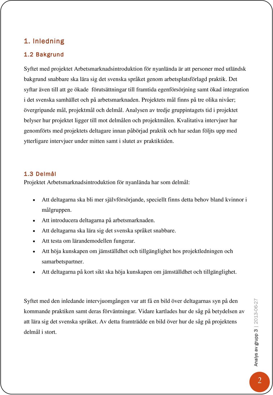 Det syftar även till att ge ökade förutsättningar till framtida egenförsörjning samt ökad integration i det svenska samhället och på arbetsmarknaden.