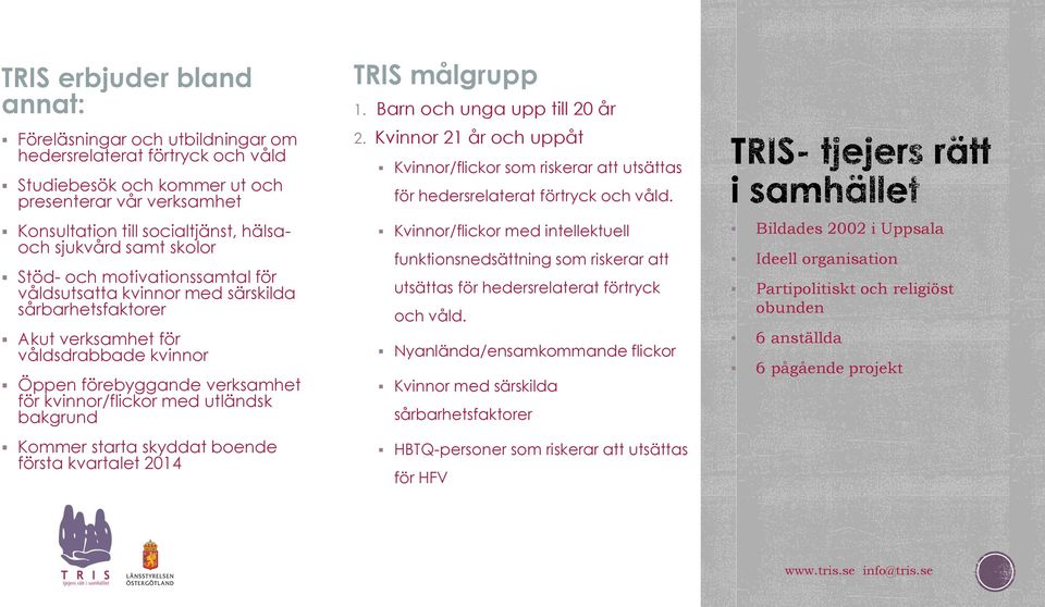 med utländsk bakgrund Kommer starta skyddat boende första kvartalet 2014 TRIS målgrupp 1. Barn och unga upp till 20 år 2.