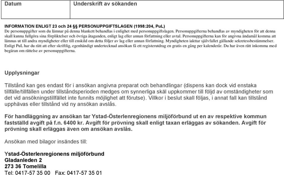 Personuppgifterna kan för angivna ändamål komma att lämnas ut till andra myndigheter eller till enskild om detta följer av lag eller annan författning.