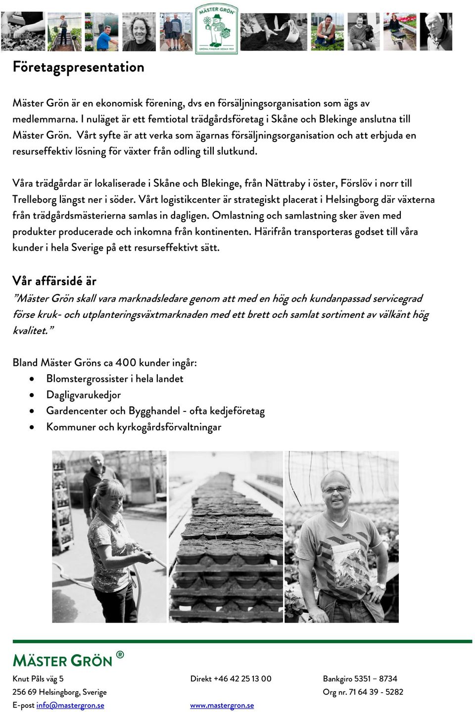 Vårt syfte är att verka som ägarnas försäljningsorganisation och att erbjuda en resurseffektiv lösning för växter från odling till slutkund.