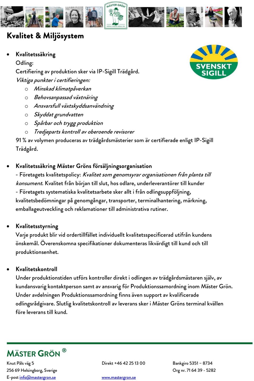 av oberoende revisorer 91 % av volymen produceras av trädgårdsmästerier som är certifierade enligt IP-Sigill Trädgård.