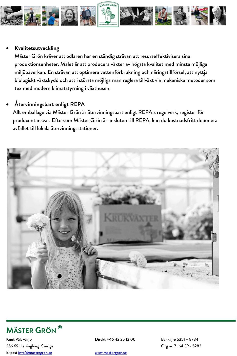 En strävan att optimera vattenförbrukning och näringstillförsel, att nyttja biologiskt växtskydd och att i största möjliga mån reglera tillväxt via mekaniska metoder