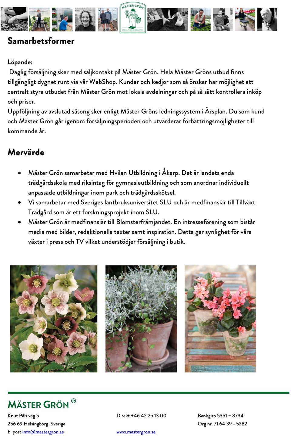 Uppföljning av avslutad säsong sker enligt Mäster Gröns ledningssystem i Årsplan. Du som kund och Mäster Grön går igenom försäljningsperioden och utvärderar förbättringsmöjligheter till kommande år.