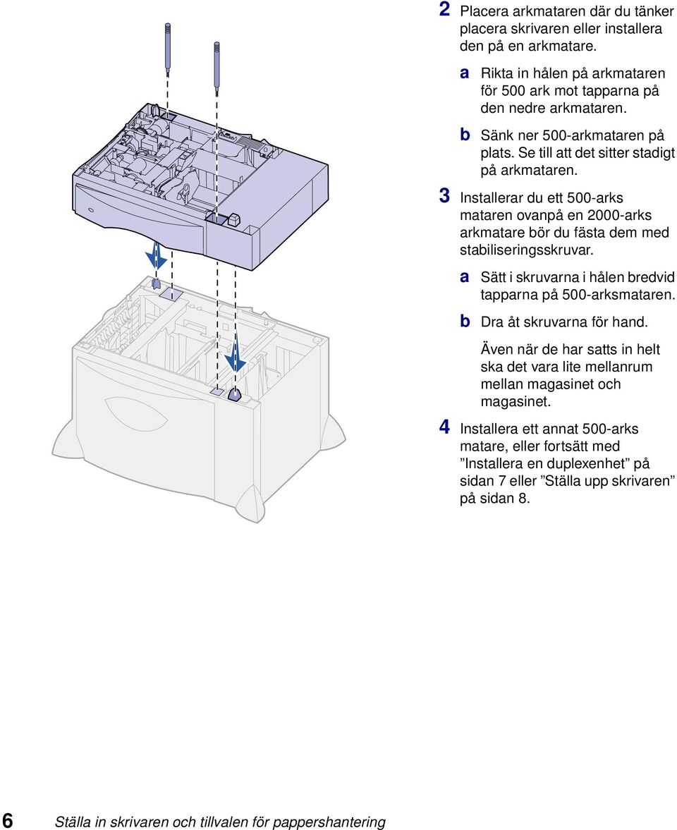 3 Installerar du ett 500-arks mataren ovanpå en 2000-arks arkmatare bör du fästa dem med stabiliseringsskruvar. a Sätt i skruvarna i hålen bredvid tapparna på 500-arksmataren.