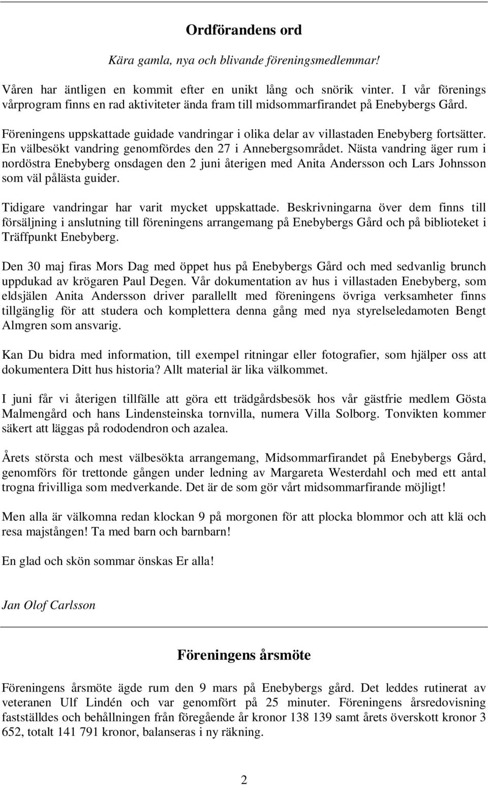 En välbesökt vandring genomfördes den 27 i Annebergsområdet. Nästa vandring äger rum i nordöstra Enebyberg onsdagen den 2 juni återigen med Anita Andersson och Lars Johnsson som väl pålästa guider.