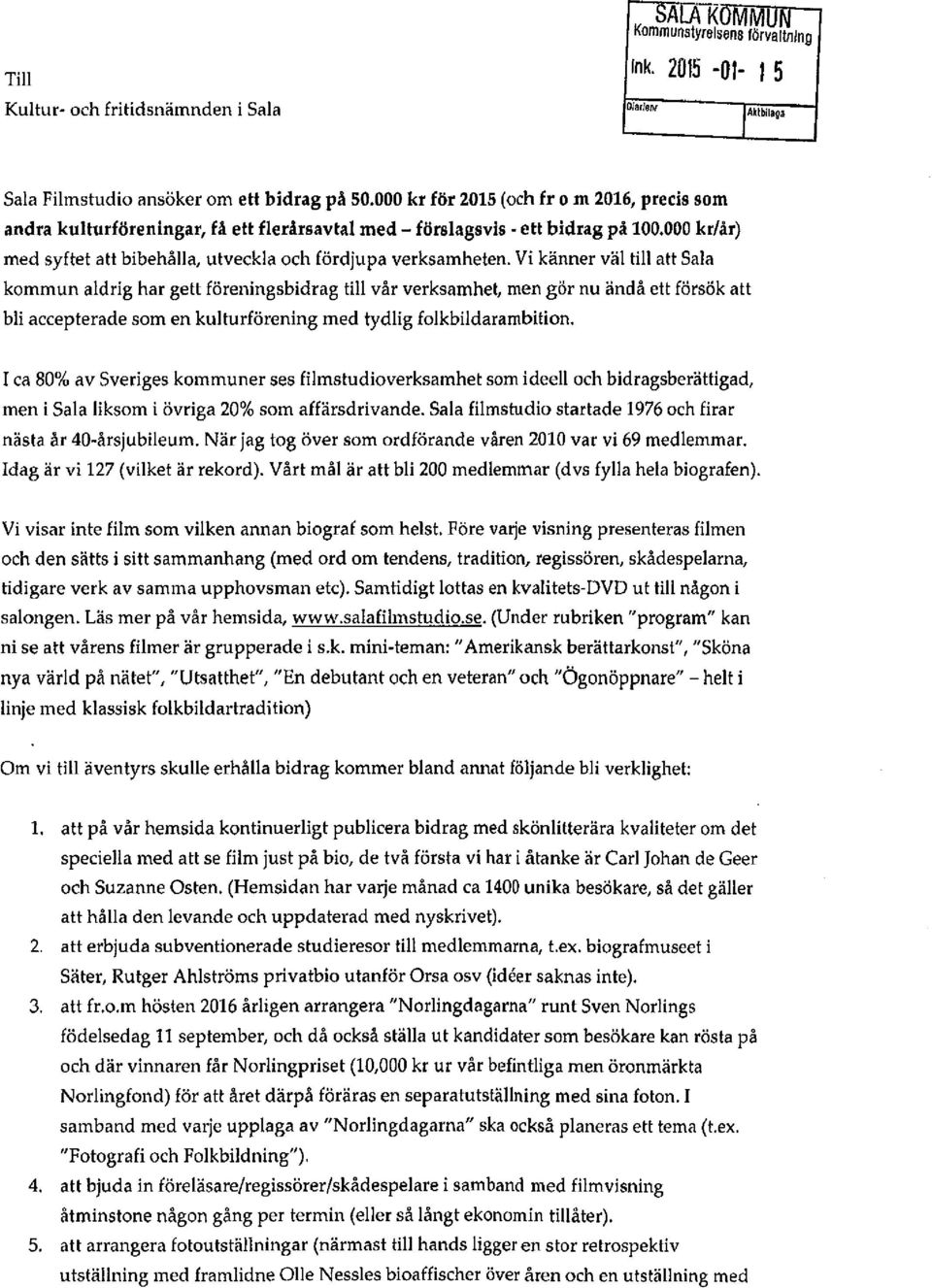 Vi känner väl till att Sala kommun aldrig har gett föreningsbidrag till vår verksamhet, men gör nu ändå ett försök att bli accepterade som en kulturförening med tydlig folkbildarambition.