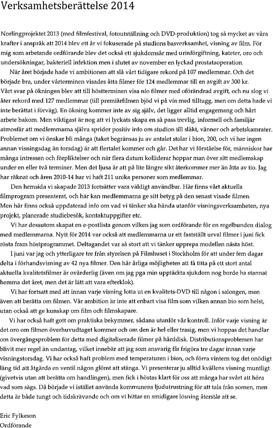 För mig som arbetande ordförande blev det också ett sjukdomsår med urinförgiftning, kateter, oro och undersökningar, bakteriell infektion men i slutet av november en lyckad prostataoperation.