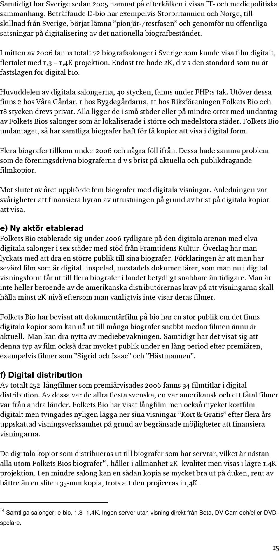 biografbeståndet. I mitten av 2006 fanns totalt 72 biografsalonger i Sverige som kunde visa film digitalt, flertalet med 1,3 1,4K projektion.