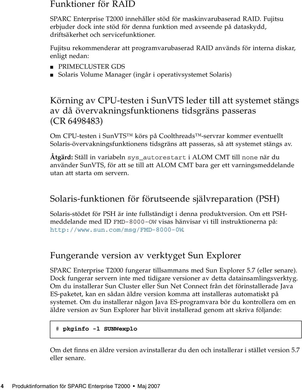 Fujitsu rekommenderar att programvarubaserad RAID används för interna diskar, enligt nedan: PRIMECLUSTER GDS Solaris Volume Manager (ingår i operativsystemet Solaris) Körning av CPU-testen i SunVTS