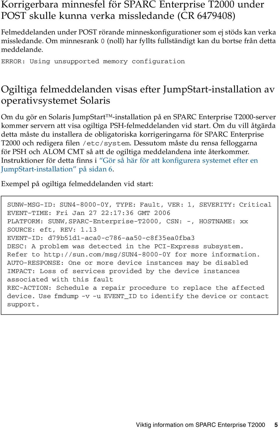 ERROR: Using unsupported memory configuration Ogiltiga felmeddelanden visas efter JumpStart-installation av operativsystemet Solaris Om du gör en Solaris JumpStart -installation på en SPARC
