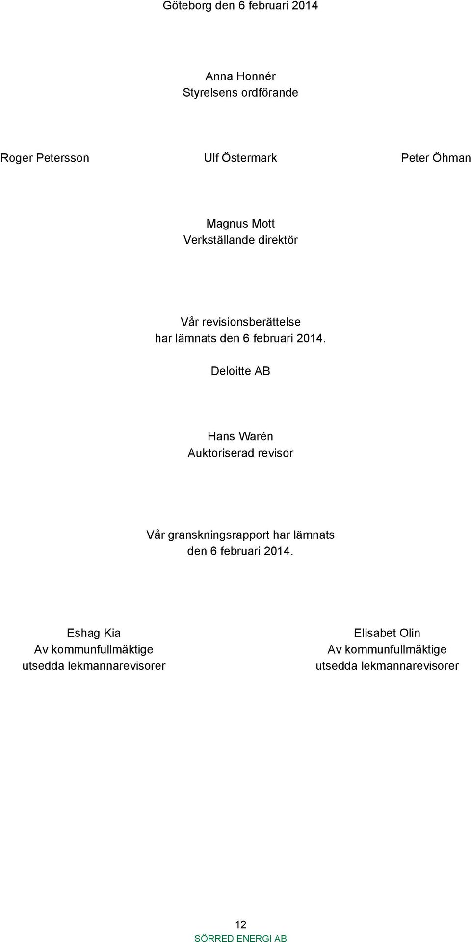 Deloitte AB Hans Warén Auktoriserad revisor Vår granskningsrapport har lämnats den 6 februari 2014.
