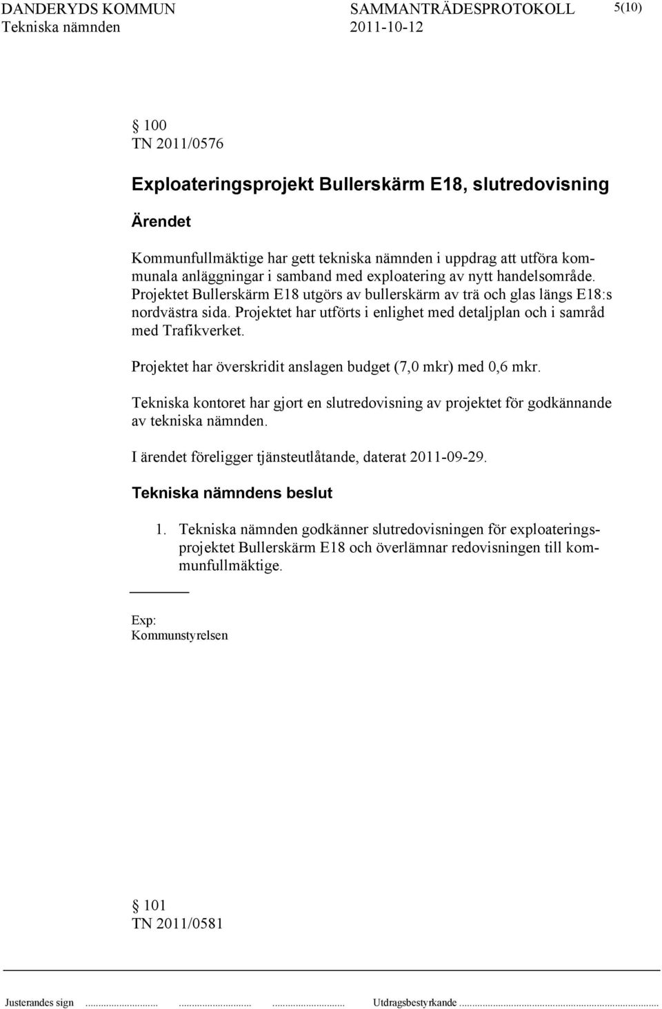 Projektet har överskridit anslagen budget (7,0 mkr) med 0,6 mkr. Tekniska kontoret har gjort en slutredovisning av projektet för godkännande av tekniska nämnden.