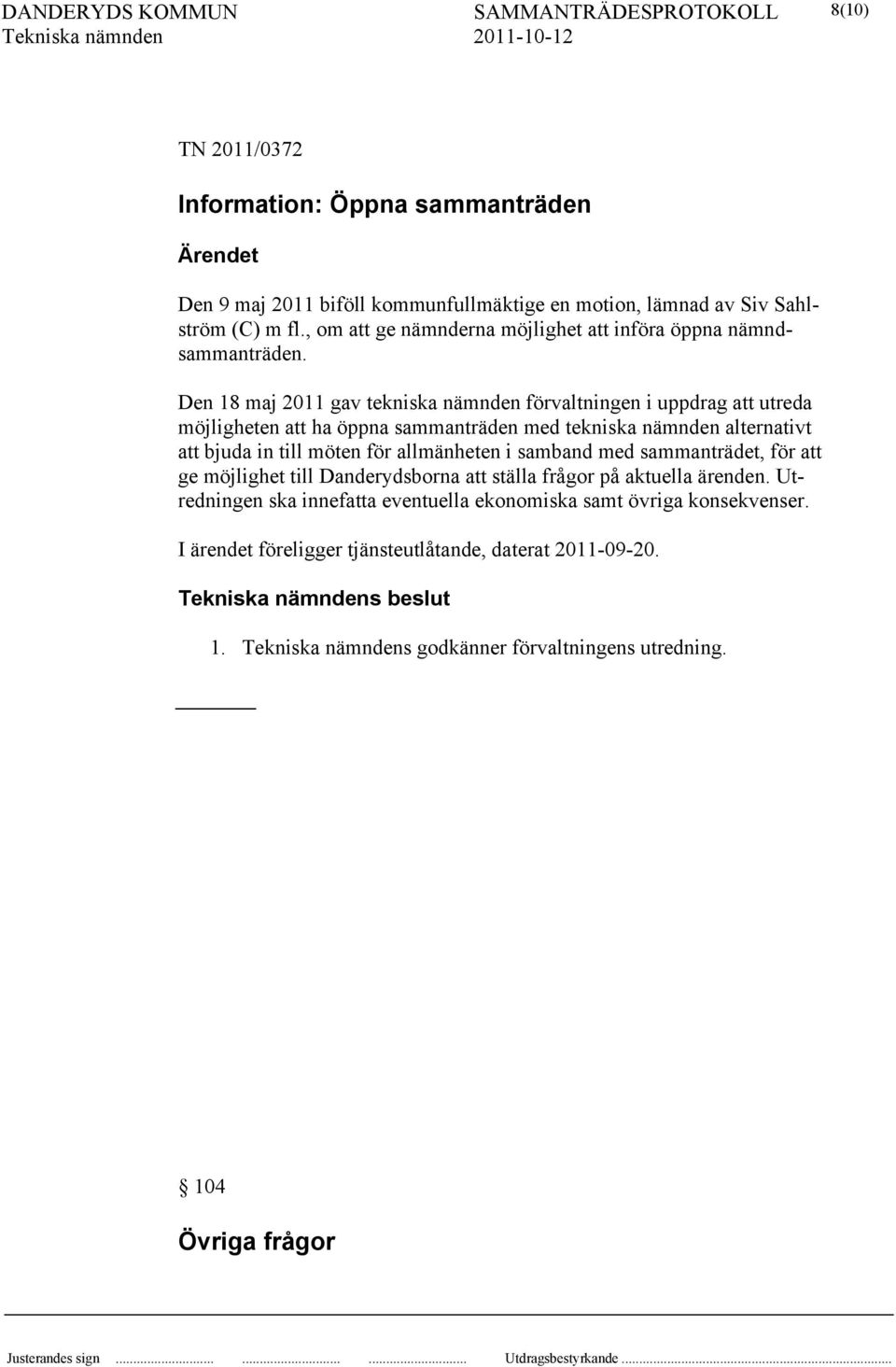 Den 18 maj 2011 gav tekniska nämnden förvaltningen i uppdrag att utreda möjligheten att ha öppna sammanträden med tekniska nämnden alternativt att bjuda in till möten för