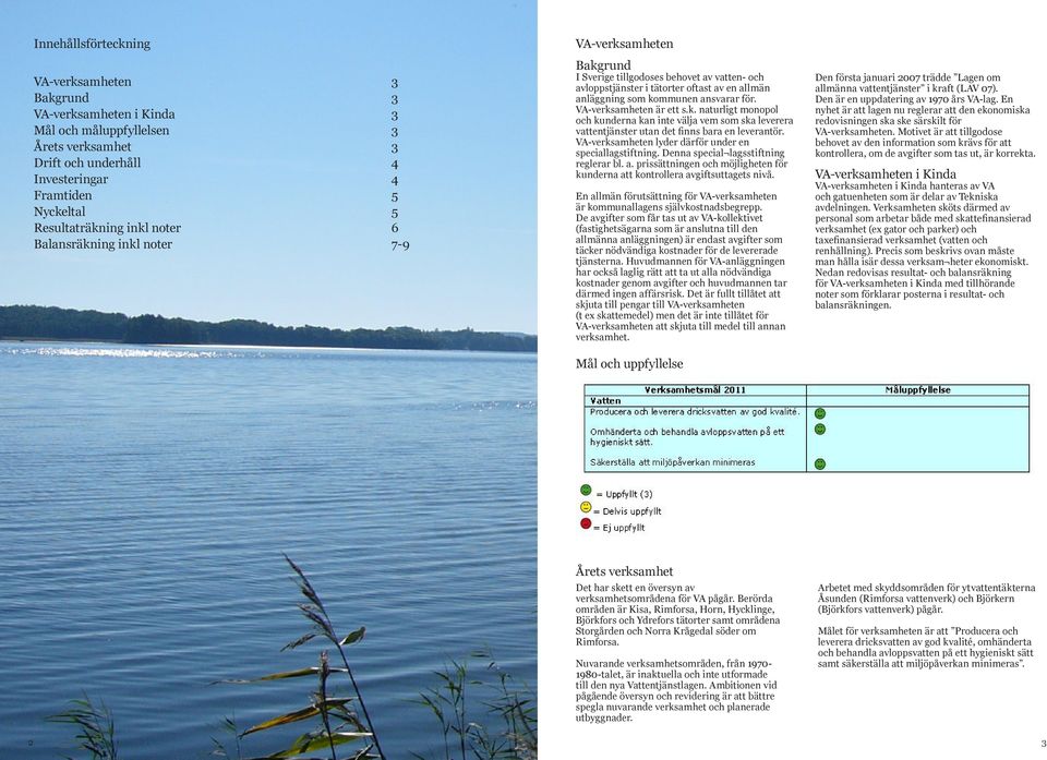 VA-verksamheten är ett s.k. naturligt monopol och kunderna kan inte välja vem som ska leverera vattentjänster utan det finns bara en leverantör.