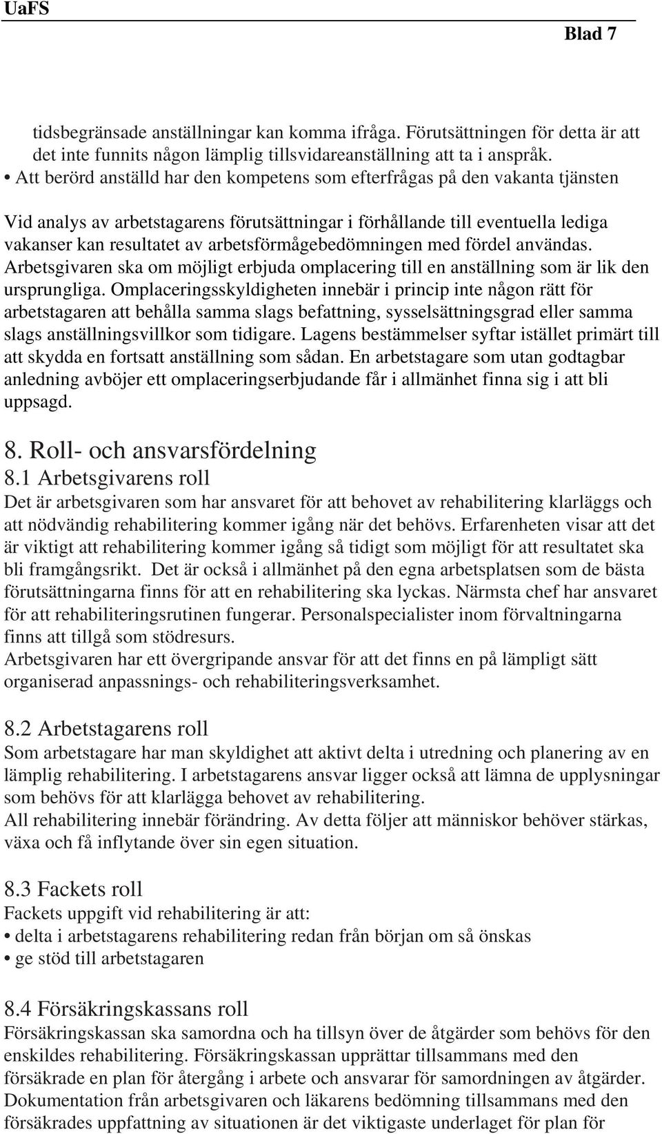 arbetsförmågebedömningen med fördel användas. Arbetsgivaren ska om möjligt erbjuda omplacering till en anställning som är lik den ursprungliga.