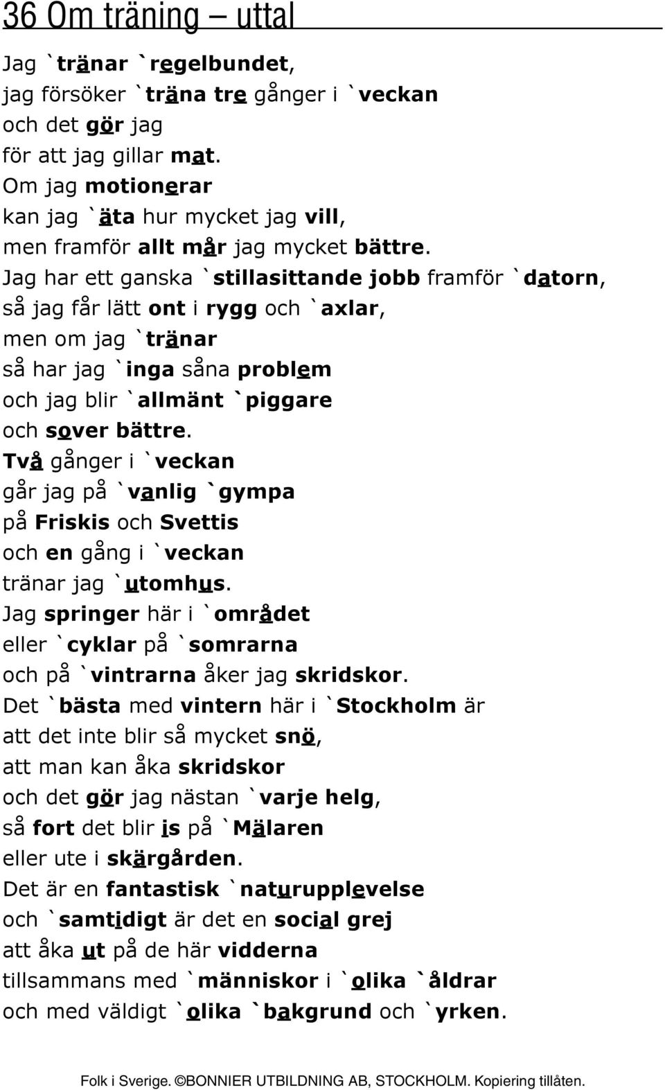 Jag har ett ganska `stillasittande jobb framför `datorn, så jag får lätt ont i rygg och `axlar, men om jag `tränar så har jag `inga såna problem och jag blir `allmänt `piggare och sover bättre.