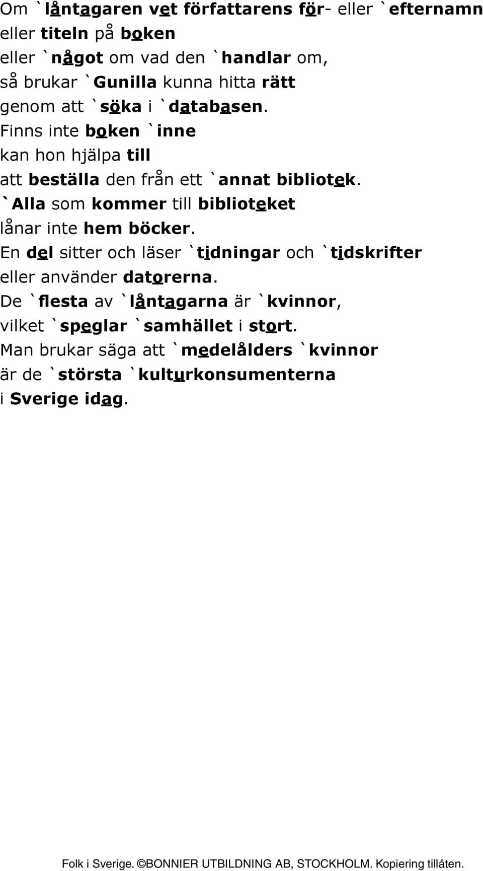 `Alla som kommer till biblioteket lånar inte hem böcker. En del sitter och läser `tidningar och `tidskrifter eller använder datorerna.