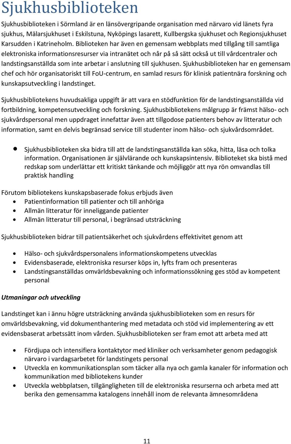 Biblioteken har även en gemensam webbplats med tillgång till samtliga elektroniska informationsresurser via intranätet och når på så sätt också ut till vårdcentraler och landstingsanställda som inte