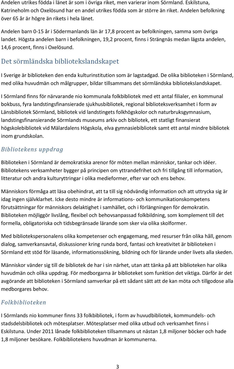 Högsta andelen barn i befolkningen, 19,2 procent, finns i Strängnäs medan lägsta andelen, 14,6 procent, finns i Oxelösund.