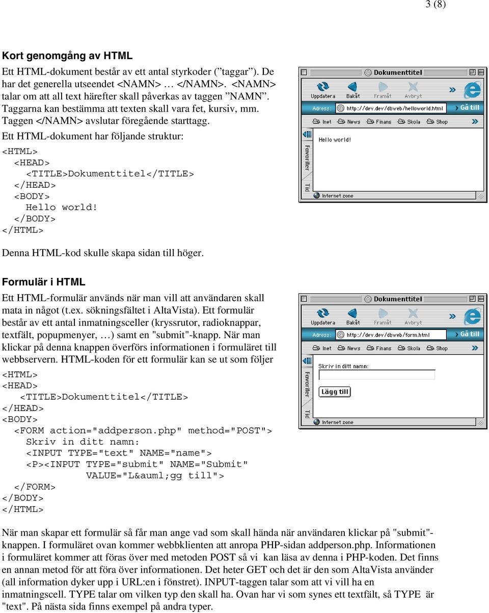 Ett HTML-dokument har följande struktur: <TITLE>Dokumenttitel</TITLE> Hello world! Denna HTML-kod skulle skapa sidan till höger.