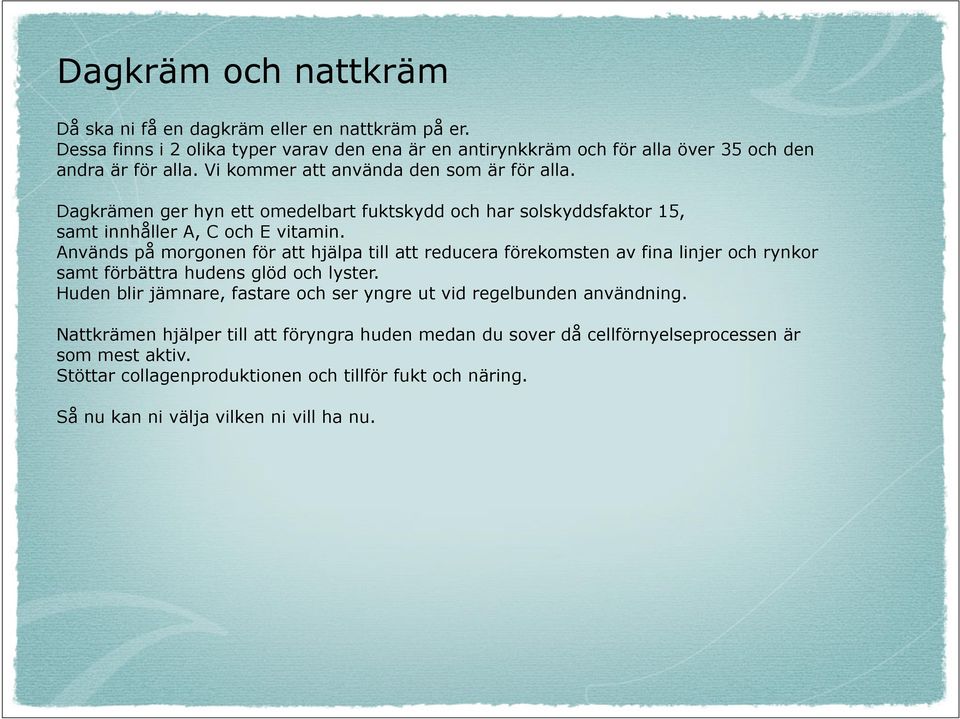 Används på morgonen för att hjälpa till att reducera förekomsten av fina linjer och rynkor samt förbättra hudens glöd och lyster.