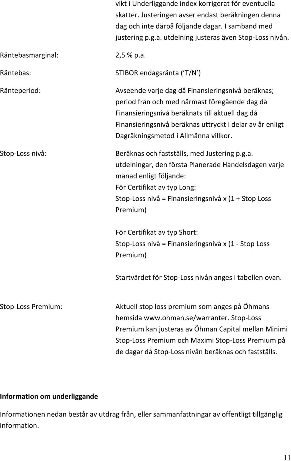 marginal: : Ränteperiod: Stop-Loss nivå: 2,5 % p.a. STIBOR endagsränta ( T/N ) Avseende varje dag då Finansieringsnivå beräknas; period från och med närmast föregående dag då Finansieringsnivå
