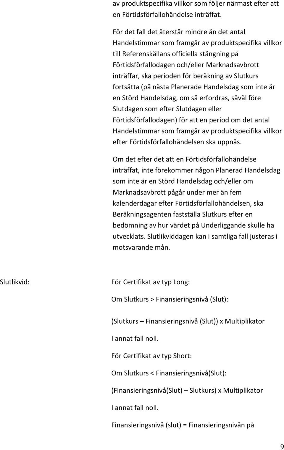 inträffar, ska perioden för beräkning av Slutkurs fortsätta (på nästa Planerade Handelsdag som inte är en Störd Handelsdag, om så erfordras, såväl före Slutdagen som efter Slutdagen eller