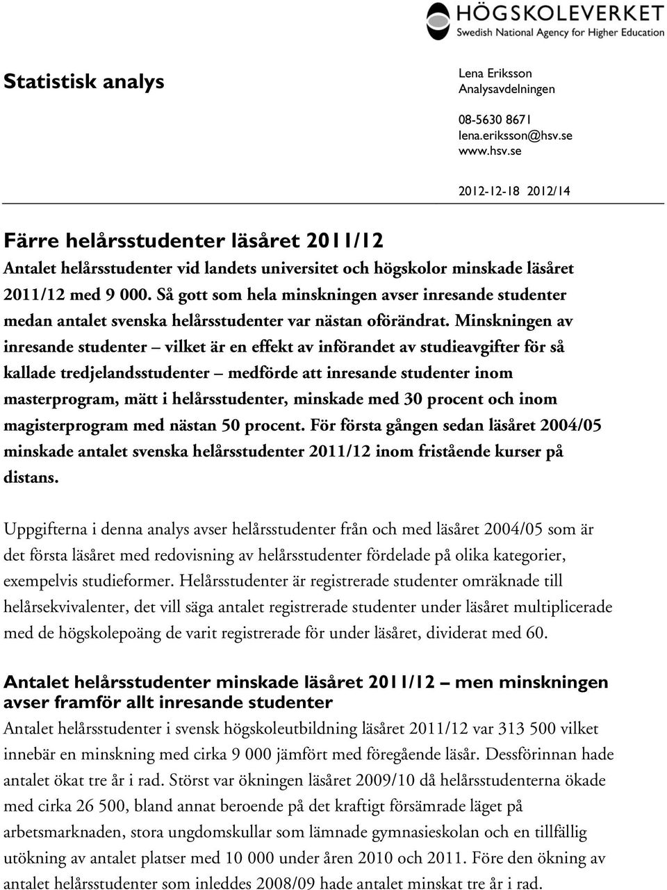Så gott som hela minskningen avser inresande studenter medan antalet svenska helårsstudenter var nästan oförändrat.